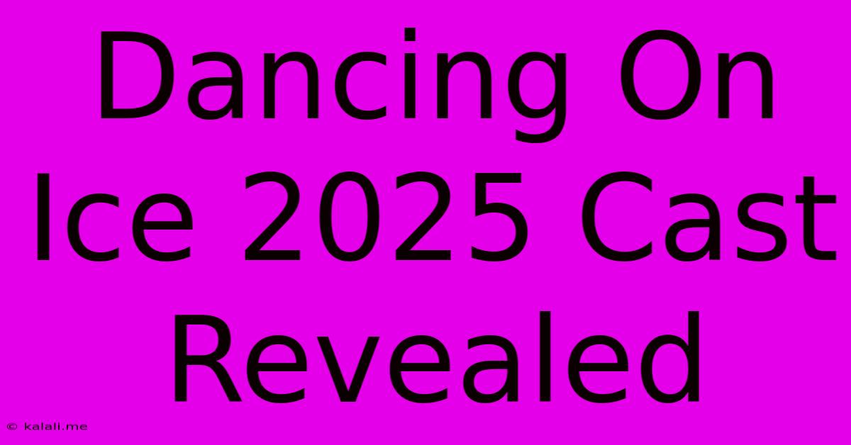 Dancing On Ice 2025 Cast Revealed