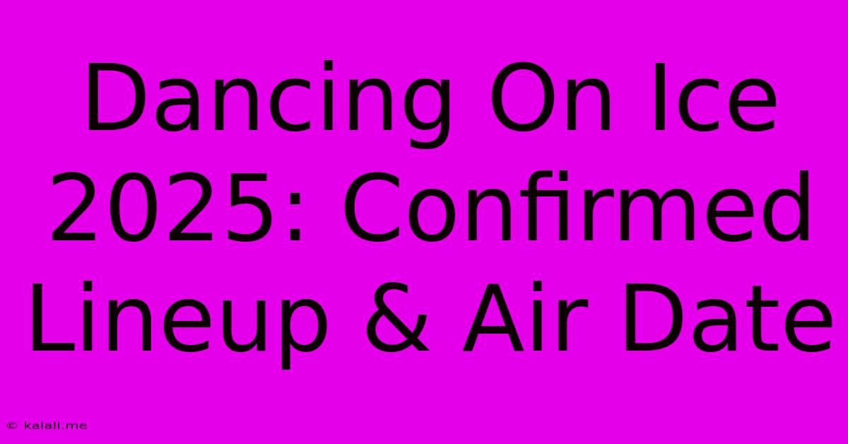 Dancing On Ice 2025: Confirmed Lineup & Air Date