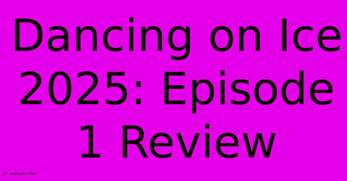 Dancing On Ice 2025: Episode 1 Review