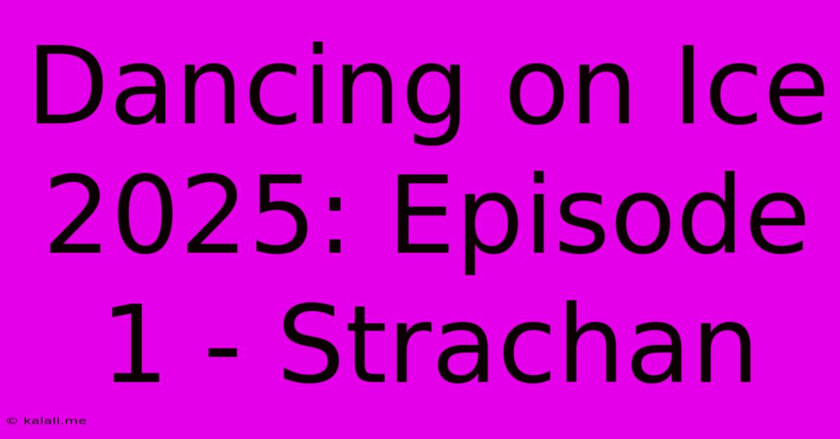 Dancing On Ice 2025: Episode 1 - Strachan