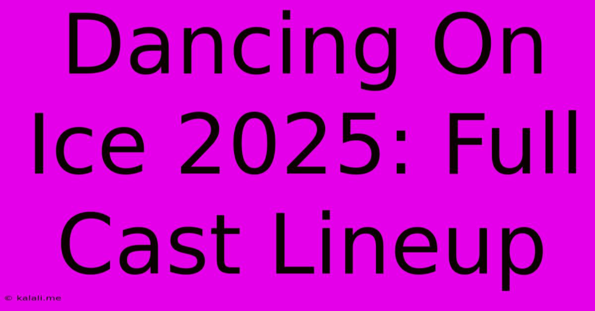 Dancing On Ice 2025: Full Cast Lineup