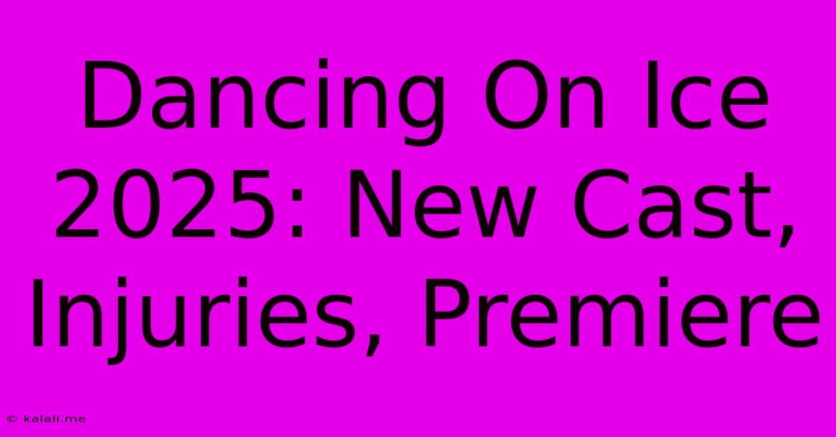 Dancing On Ice 2025: New Cast, Injuries, Premiere