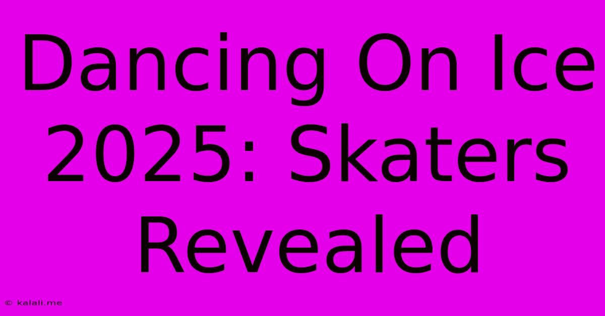 Dancing On Ice 2025: Skaters Revealed