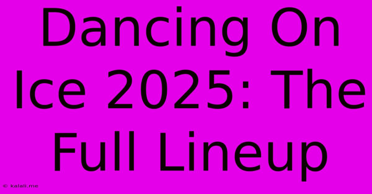 Dancing On Ice 2025: The Full Lineup