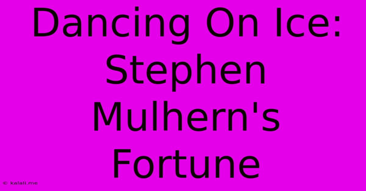 Dancing On Ice: Stephen Mulhern's Fortune