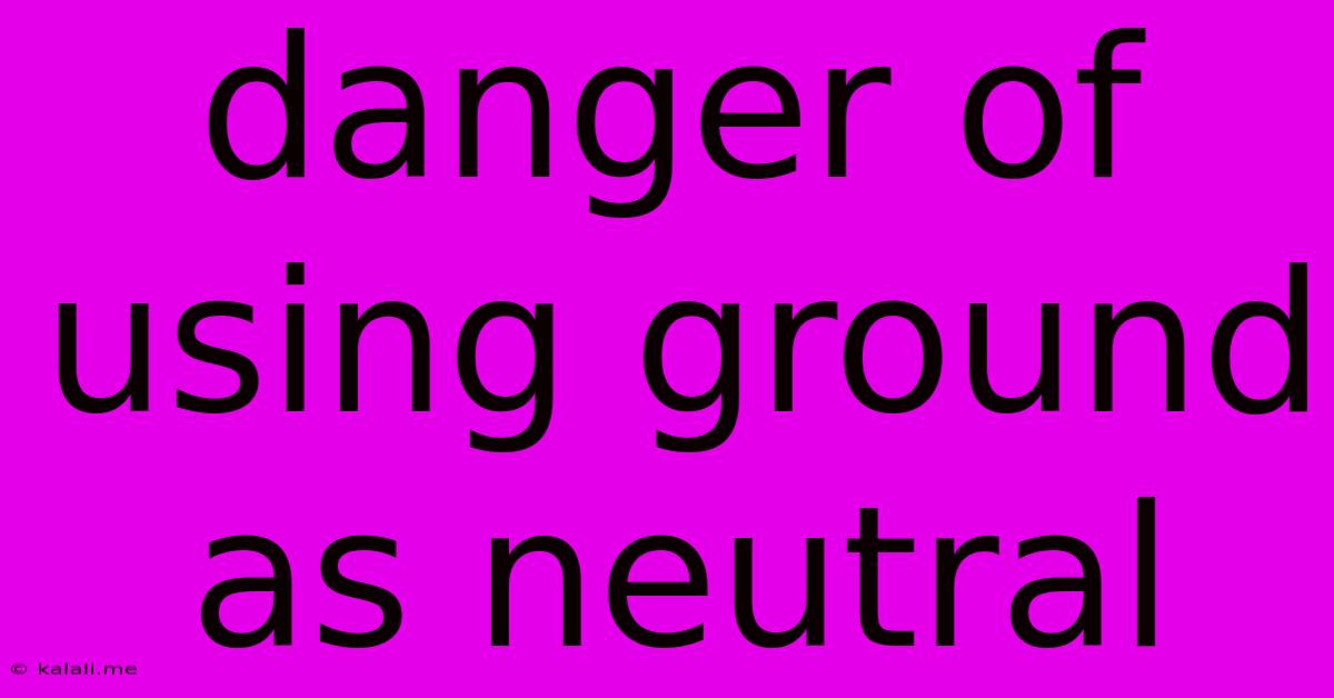 Danger Of Using Ground As Neutral