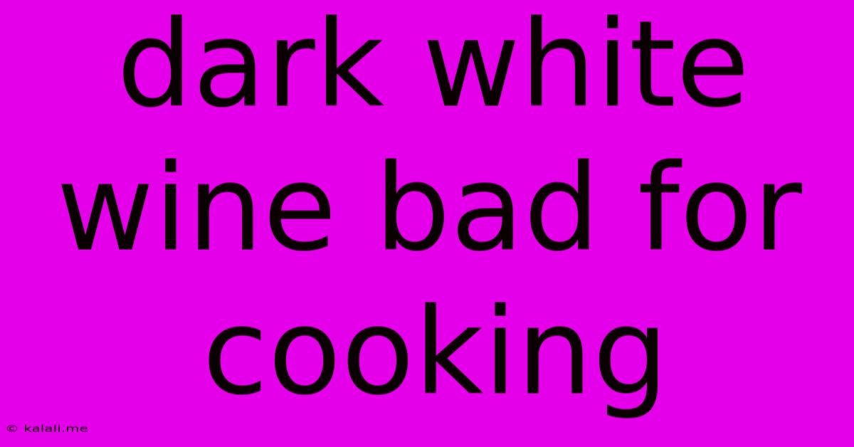 Dark White Wine Bad For Cooking