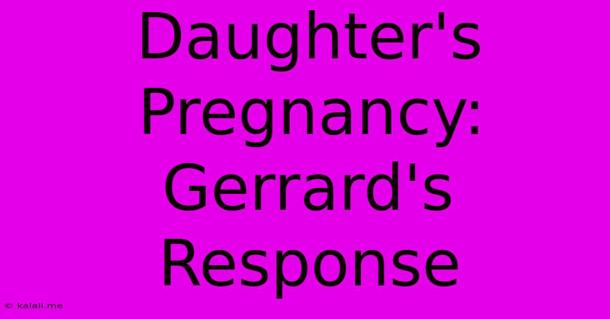 Daughter's Pregnancy: Gerrard's Response