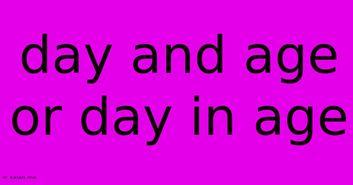 Day And Age Or Day In Age