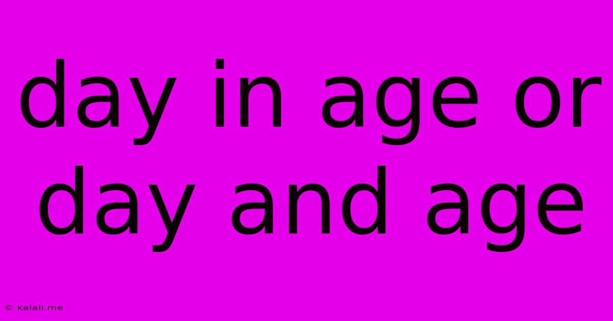 Day In Age Or Day And Age