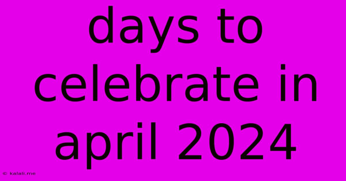 Days To Celebrate In April 2024