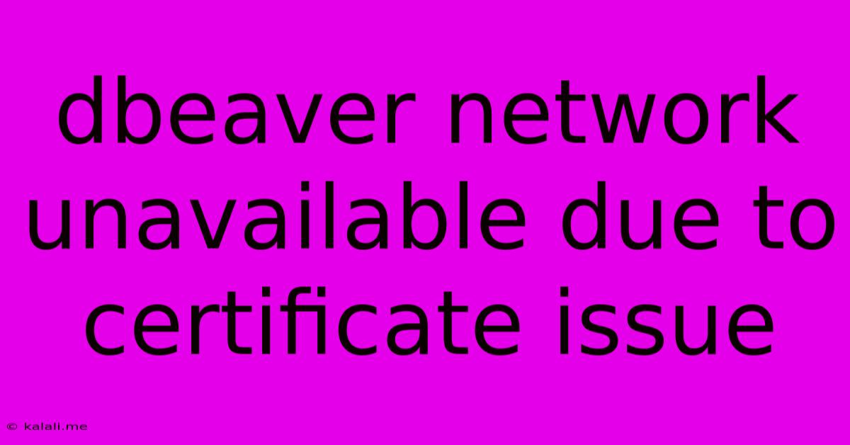 Dbeaver Network Unavailable Due To Certificate Issue