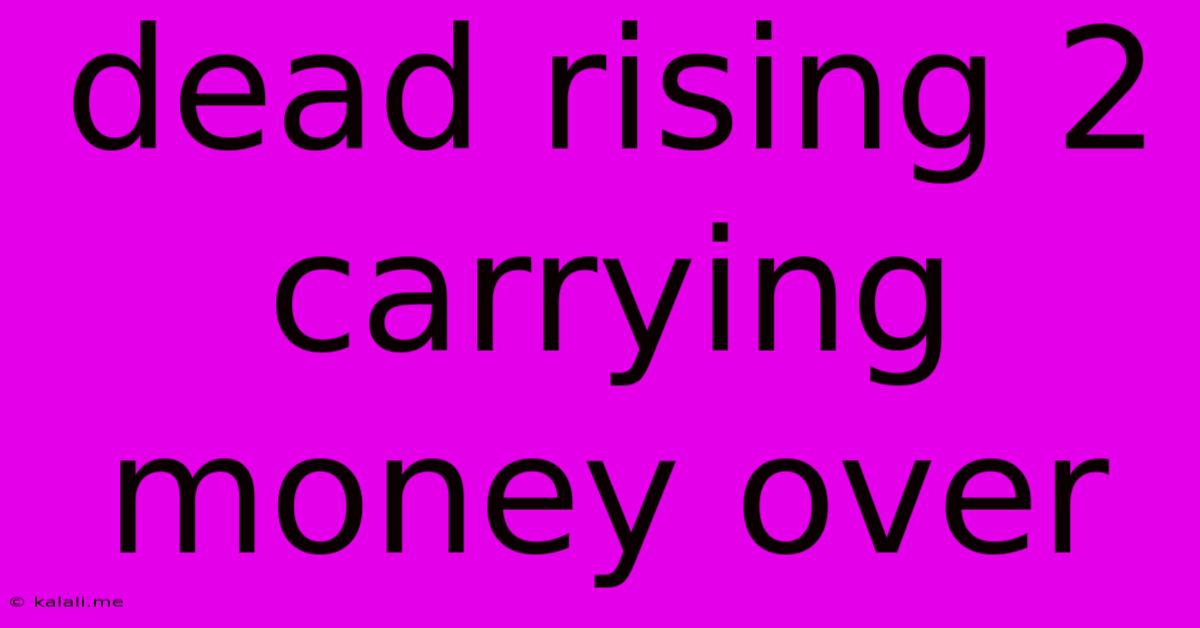 Dead Rising 2 Carrying Money Over