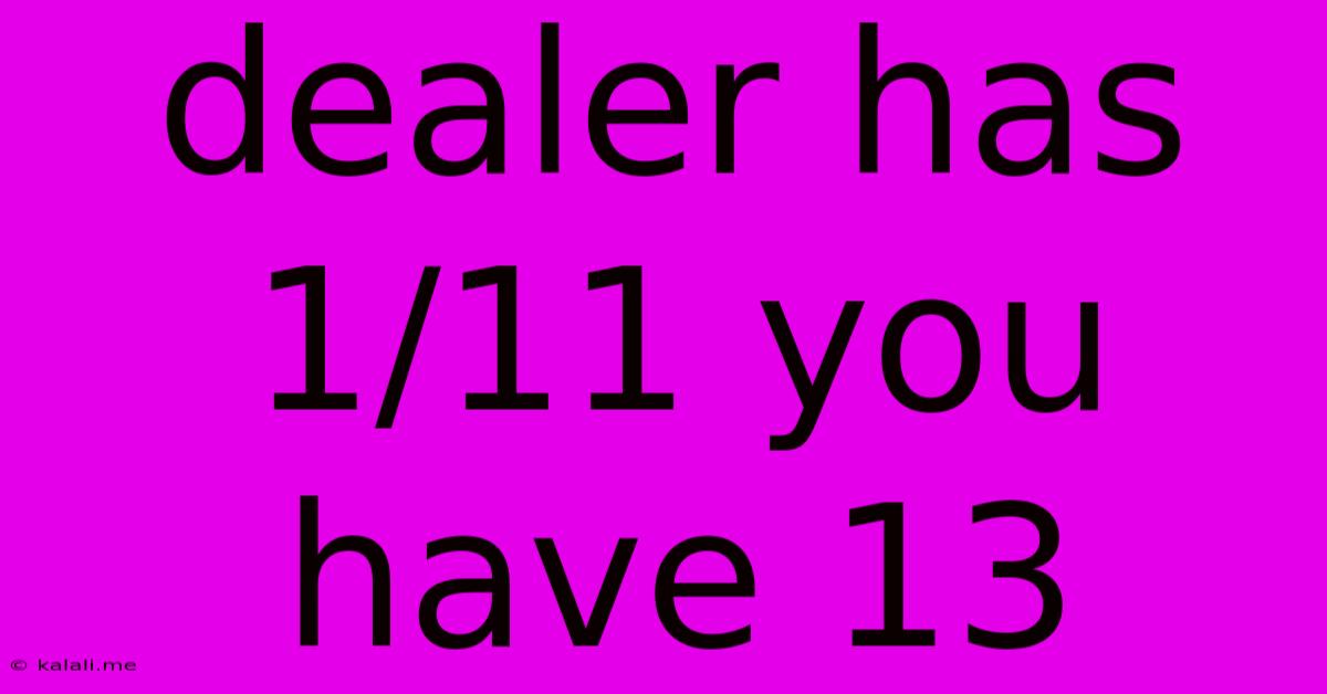 Dealer Has 1/11 You Have 13