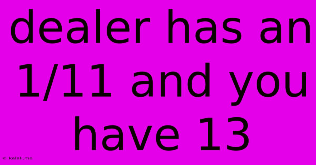Dealer Has An 1/11 And You Have 13