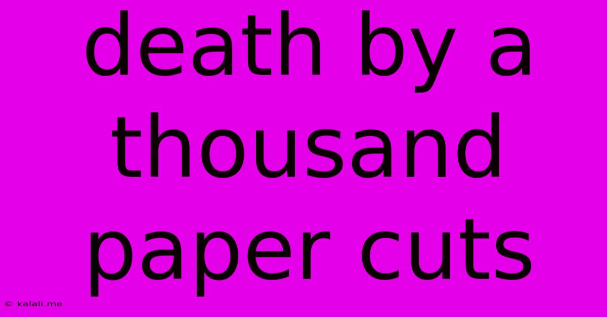 Death By A Thousand Paper Cuts