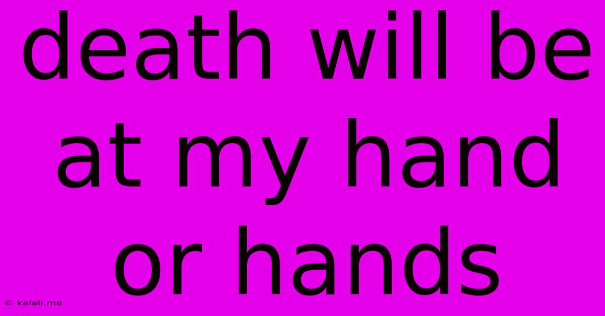 Death Will Be At My Hand Or Hands