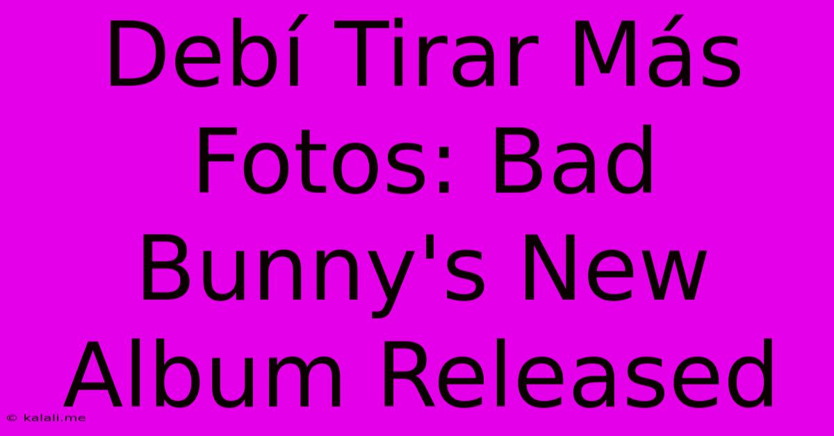 Debí Tirar Más Fotos: Bad Bunny's New Album Released