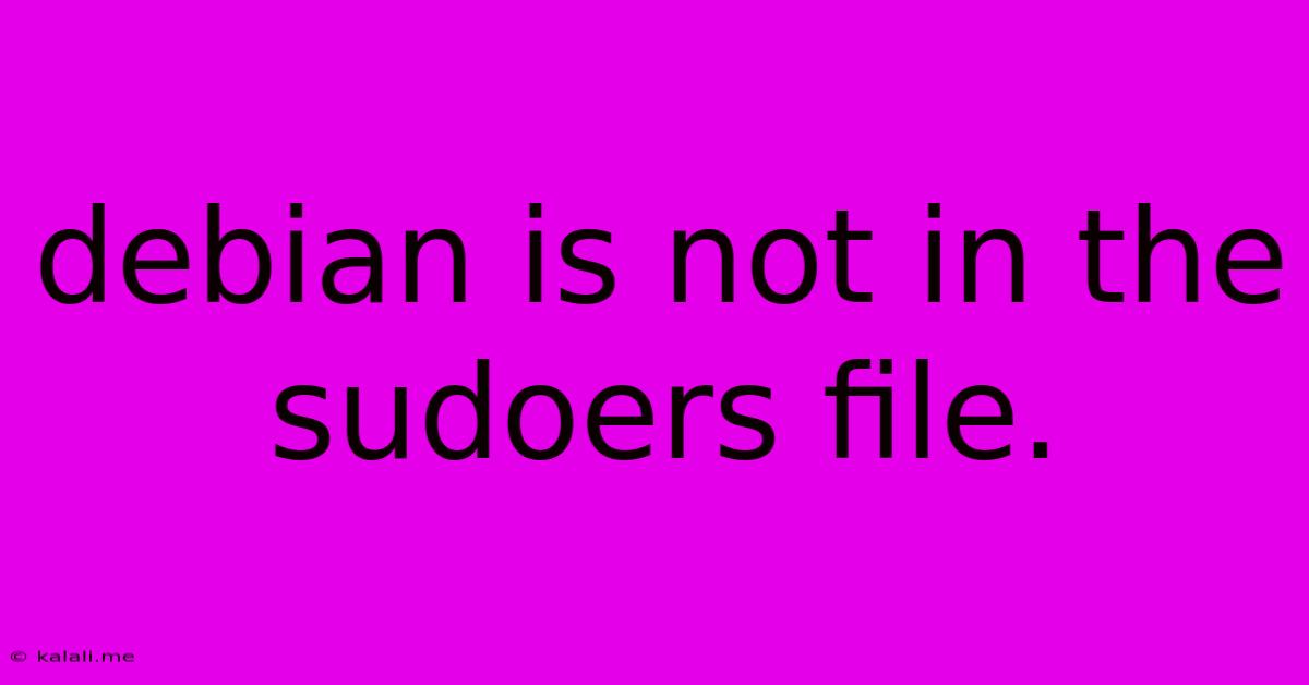 Debian Is Not In The Sudoers File.