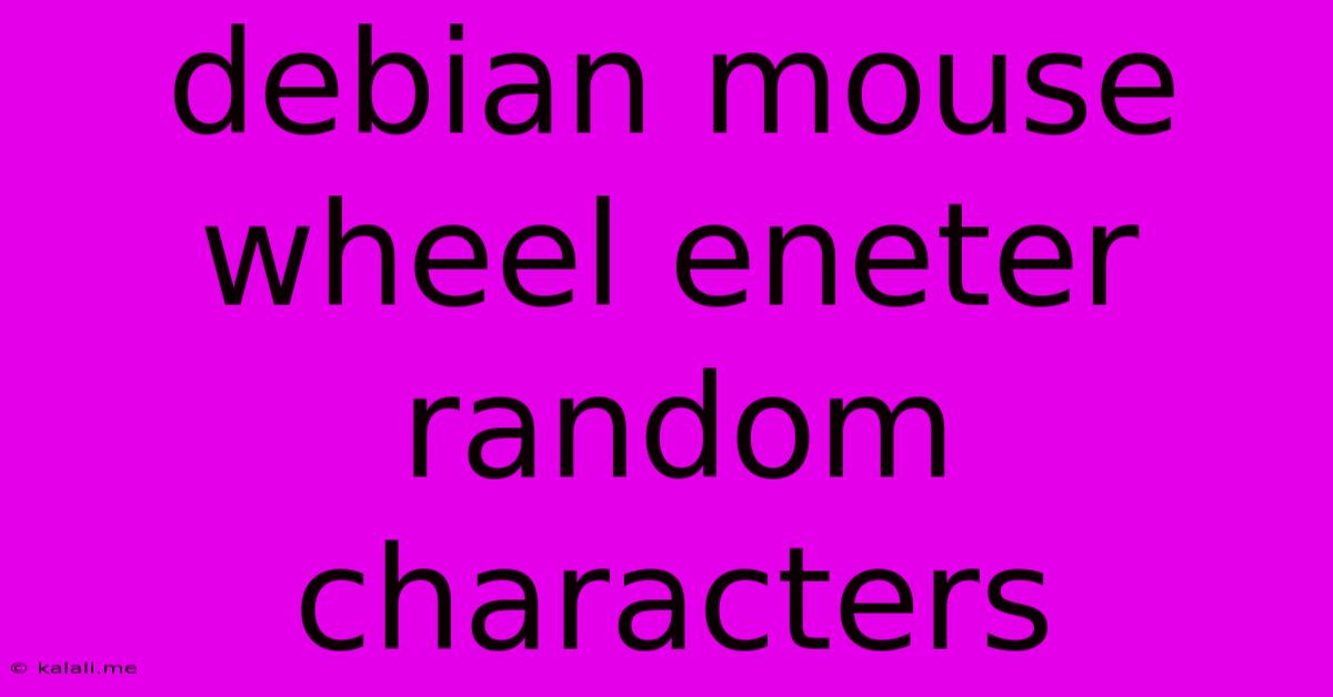 Debian Mouse Wheel Eneter Random Characters
