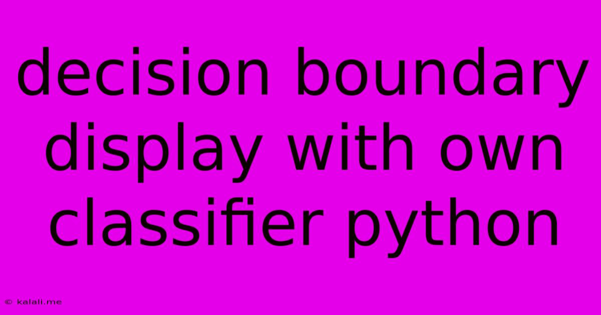 Decision Boundary Display With Own Classifier Python