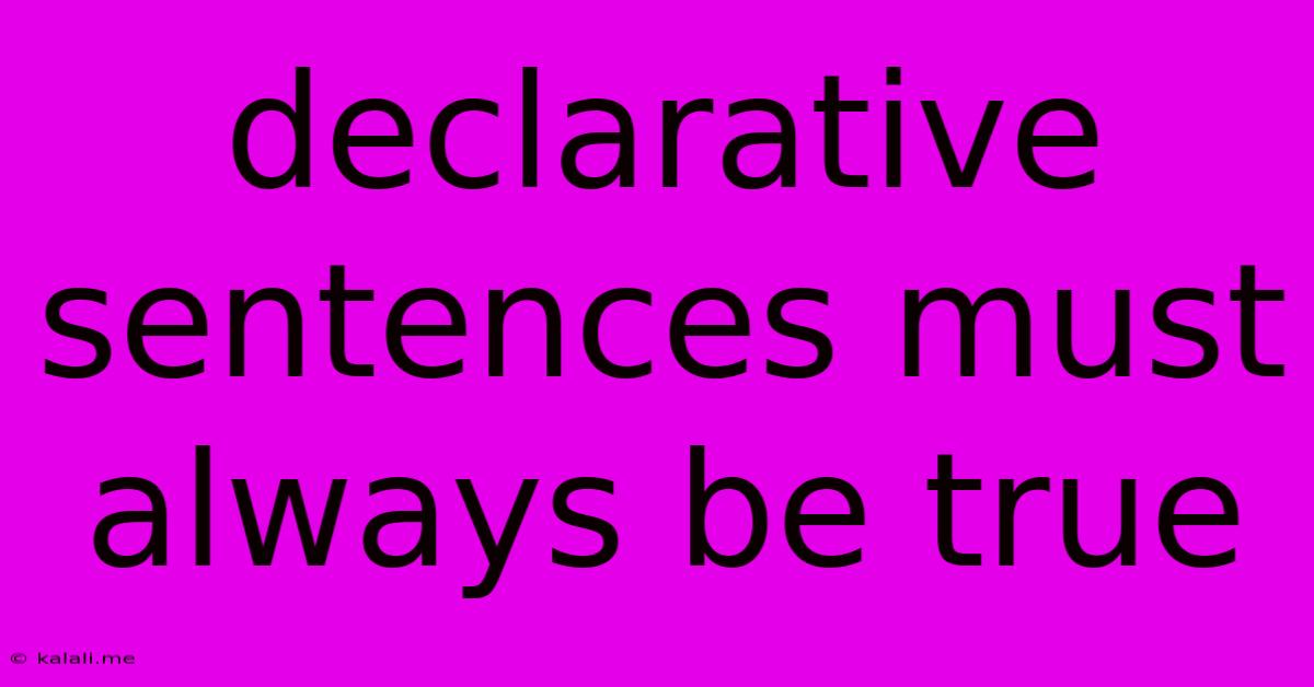 Declarative Sentences Must Always Be True