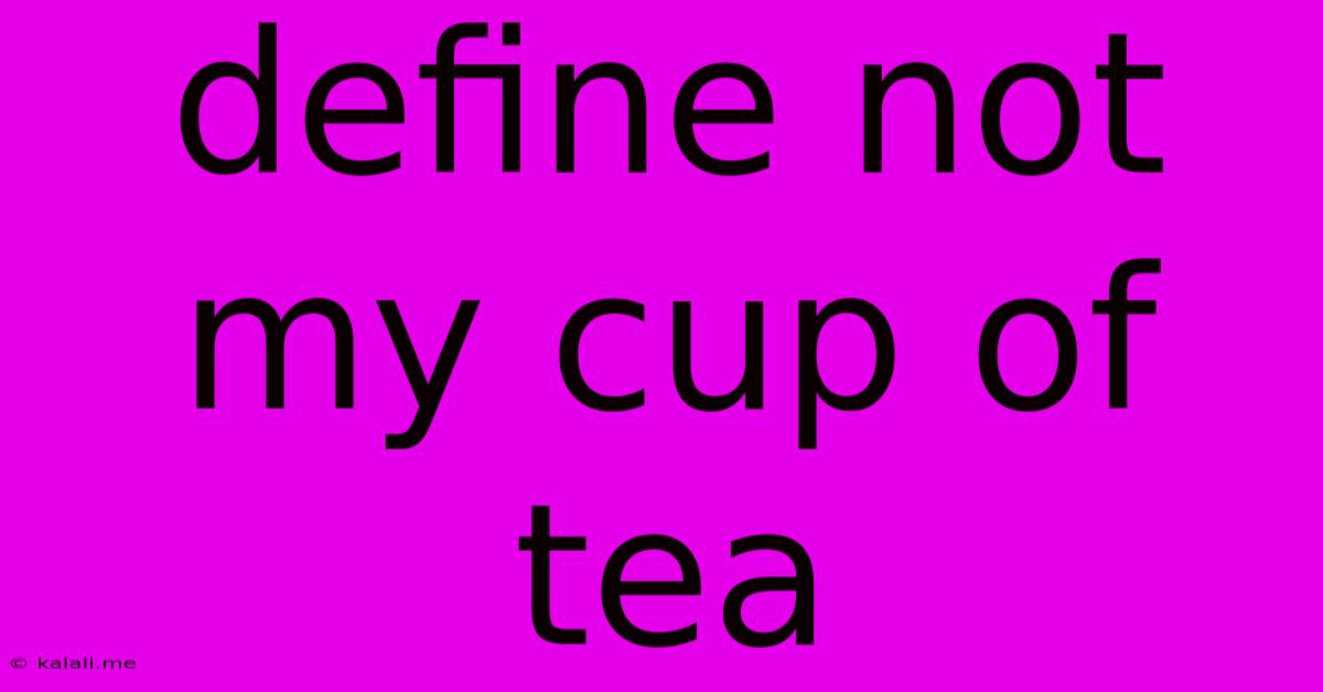 Define Not My Cup Of Tea