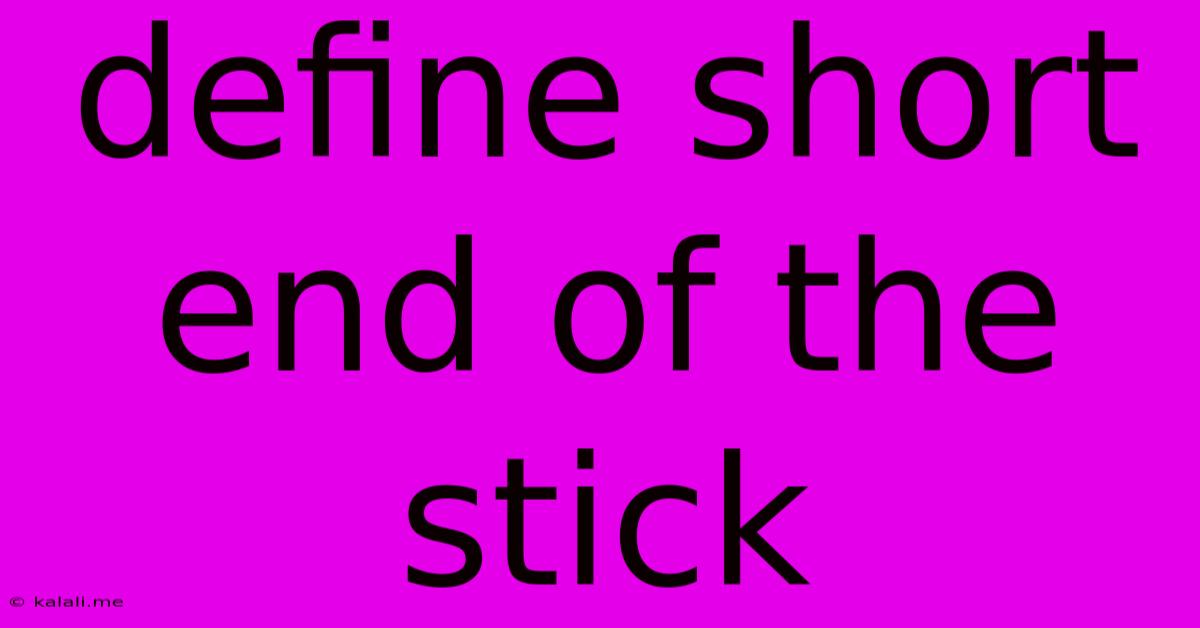 Define Short End Of The Stick