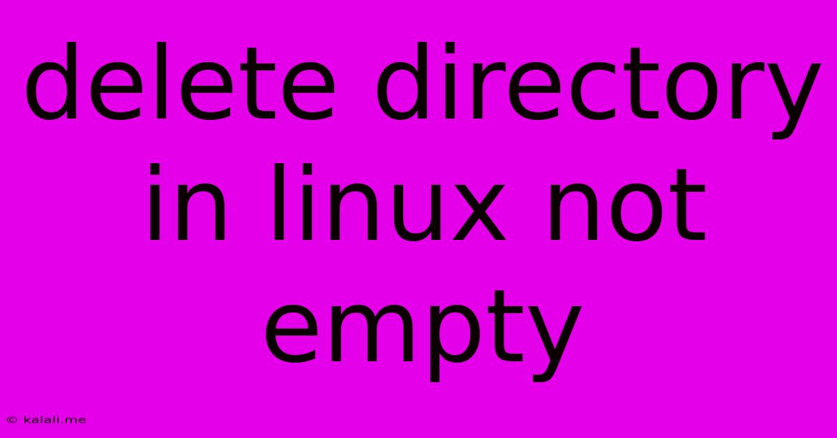 Delete Directory In Linux Not Empty
