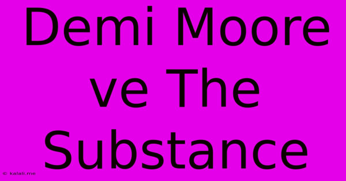 Demi Moore Ve The Substance