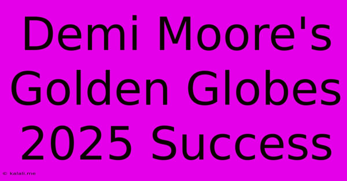 Demi Moore's Golden Globes 2025 Success