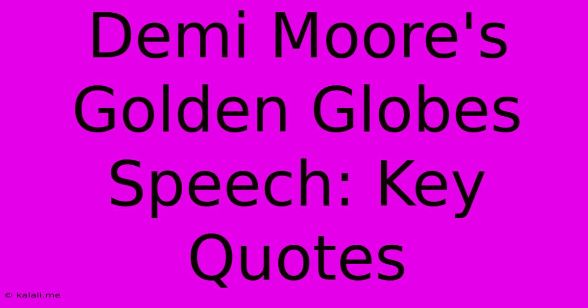 Demi Moore's Golden Globes Speech: Key Quotes