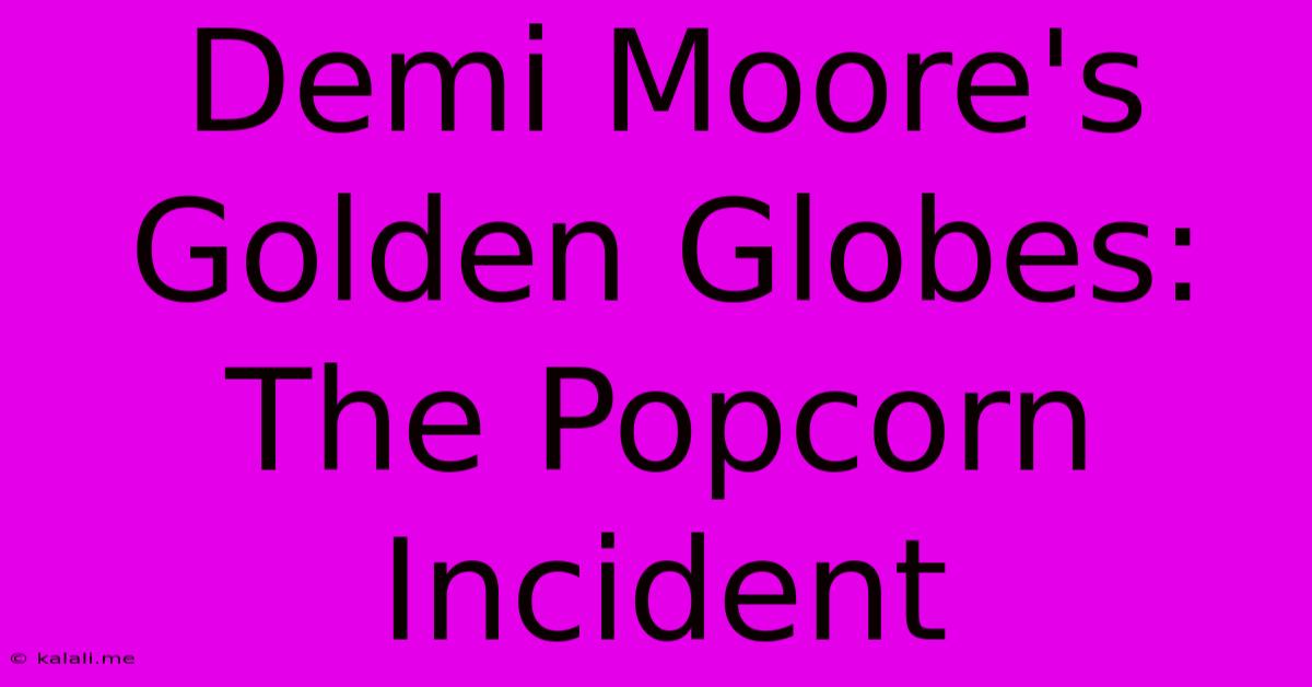 Demi Moore's Golden Globes:  The Popcorn Incident