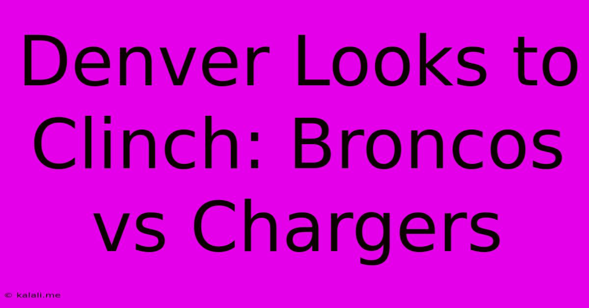 Denver Looks To Clinch: Broncos Vs Chargers