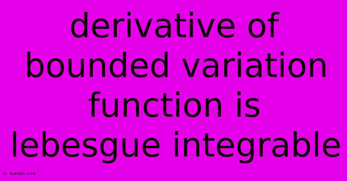 Derivative Of Bounded Variation Function Is Lebesgue Integrable