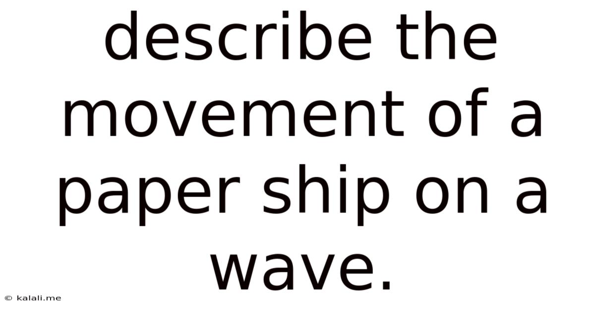 Describe The Movement Of A Paper Ship On A Wave.