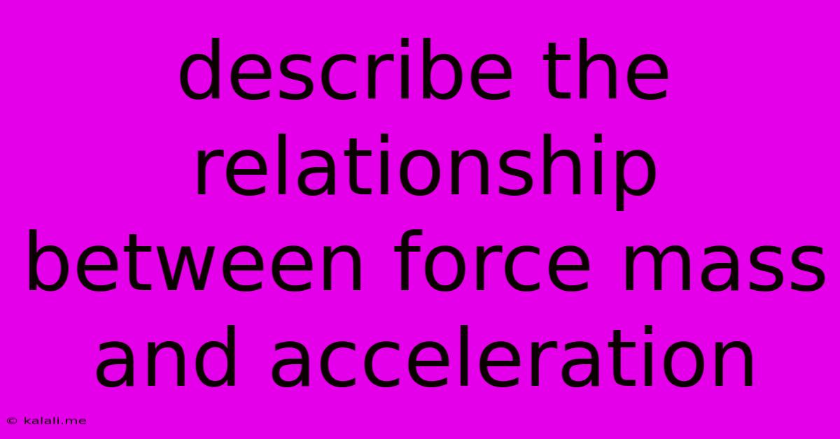 Describe The Relationship Between Force Mass And Acceleration