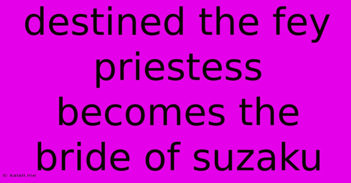 Destined The Fey Priestess Becomes The Bride Of Suzaku