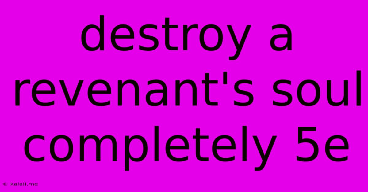 Destroy A Revenant's Soul Completely 5e