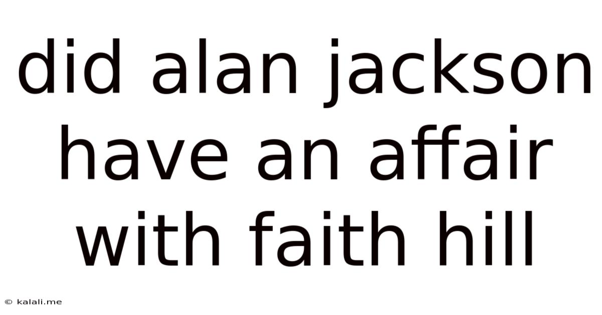 Did Alan Jackson Have An Affair With Faith Hill