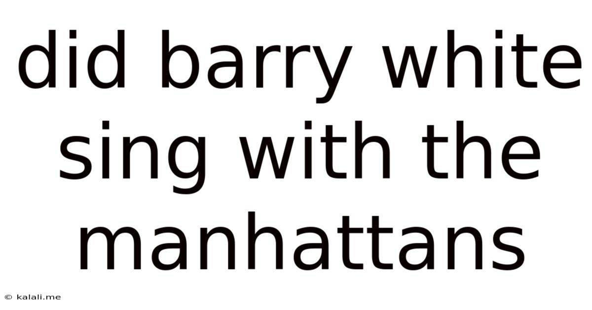 Did Barry White Sing With The Manhattans