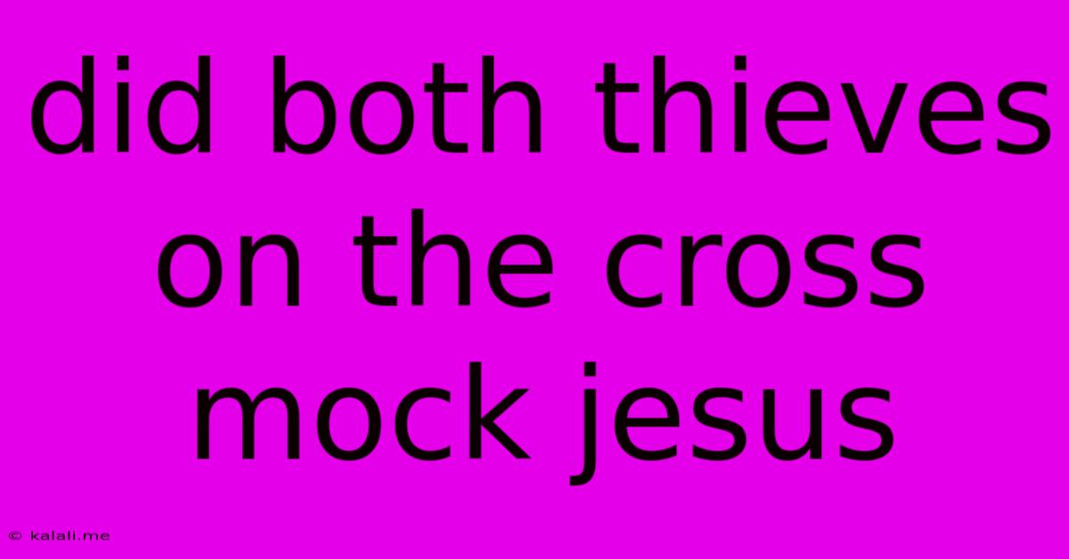 Did Both Thieves On The Cross Mock Jesus