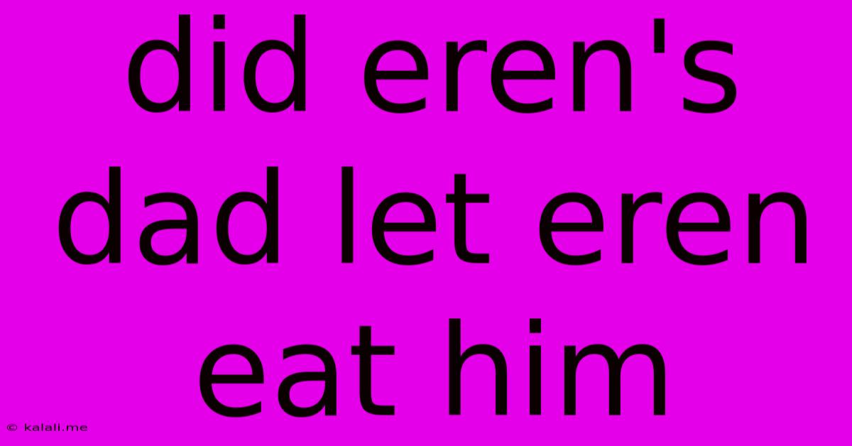 Did Eren's Dad Let Eren Eat Him