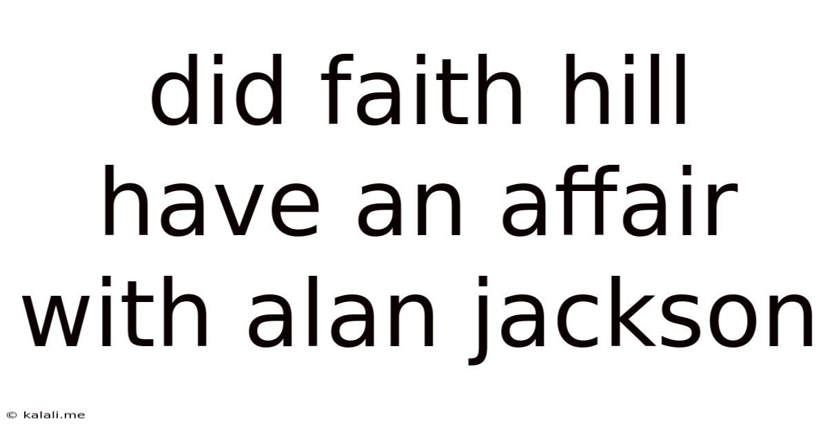 Did Faith Hill Have An Affair With Alan Jackson