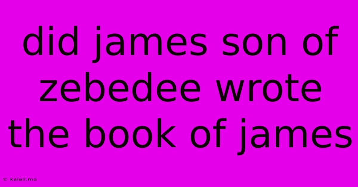 Did James Son Of Zebedee Wrote The Book Of James