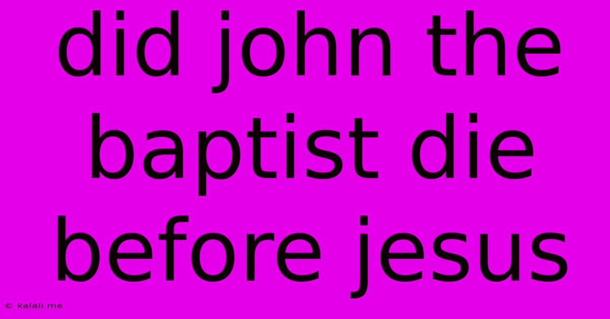 Did John The Baptist Die Before Jesus