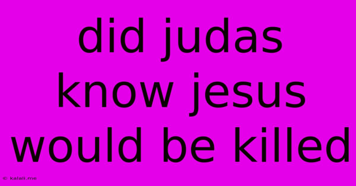 Did Judas Know Jesus Would Be Killed