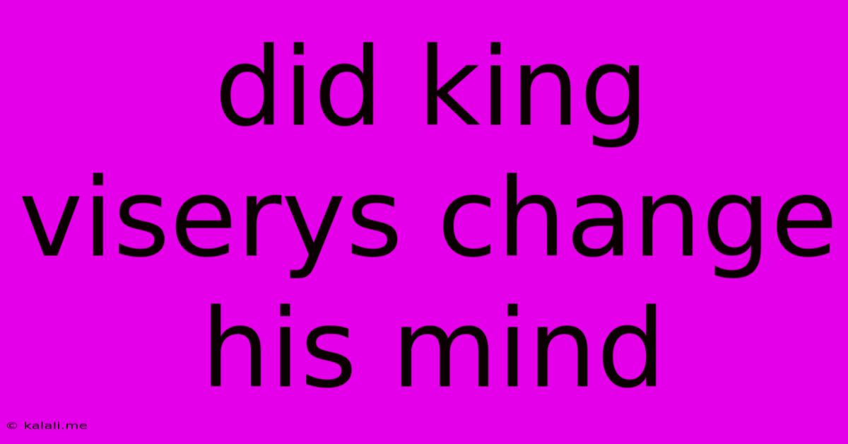 Did King Viserys Change His Mind