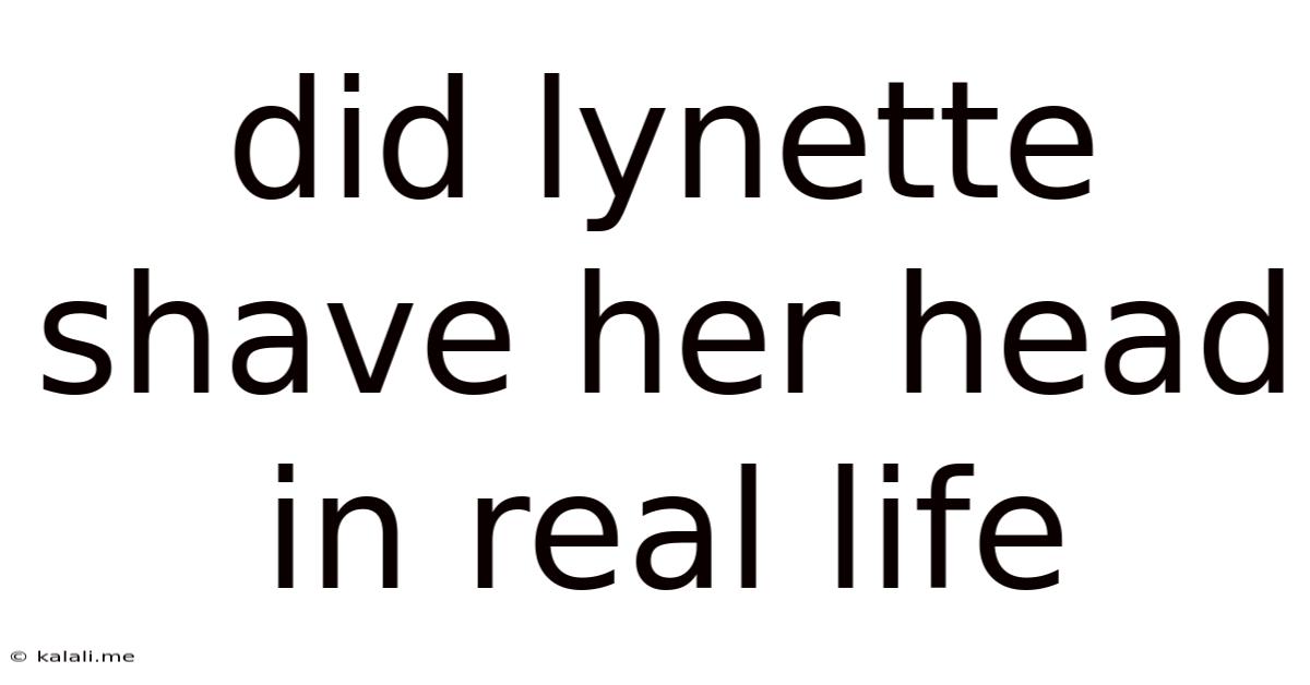 Did Lynette Shave Her Head In Real Life