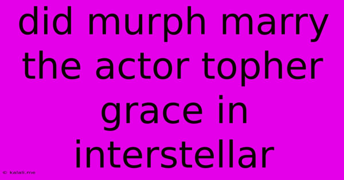 Did Murph Marry The Actor Topher Grace In Interstellar